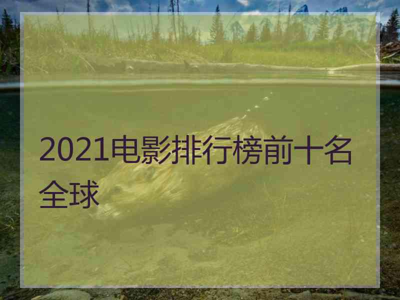 2021电影排行榜前十名全球