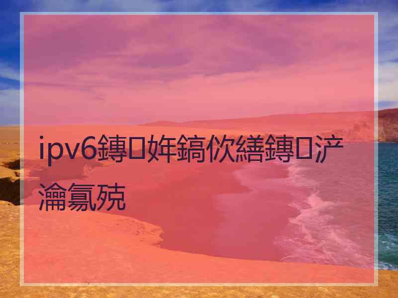 ipv6鏄姩鎬佽繕鏄浐瀹氱殑