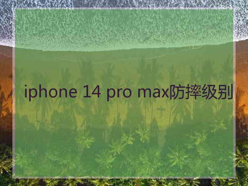 iphone 14 pro max防摔级别