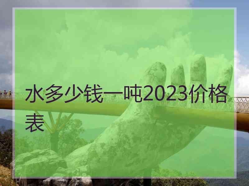 水多少钱一吨2023价格表