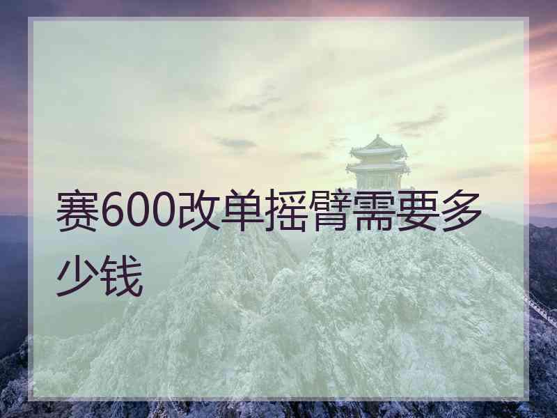 赛600改单摇臂需要多少钱