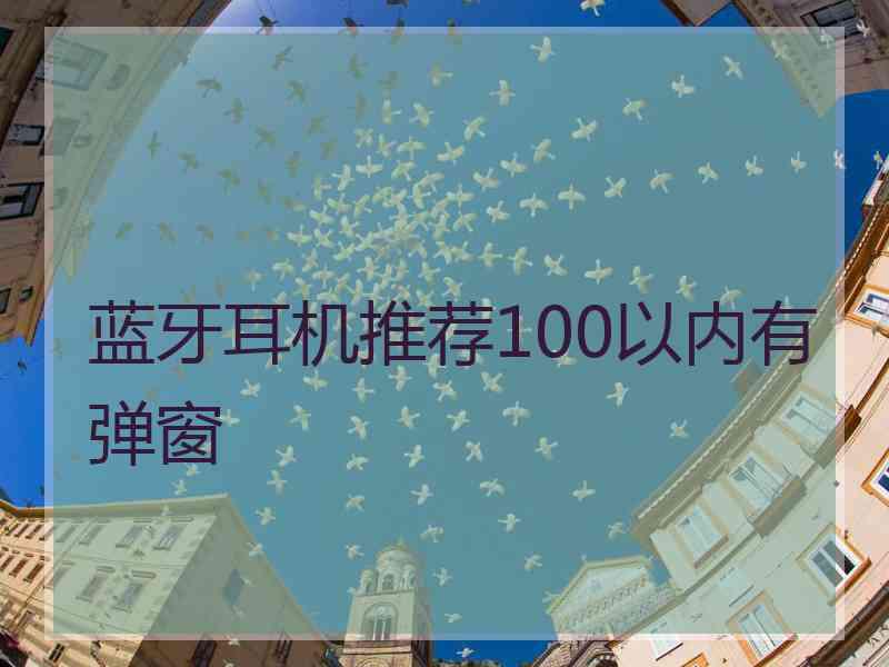 蓝牙耳机推荐100以内有弹窗