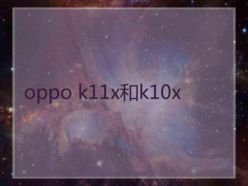 oppo k11x和k10x