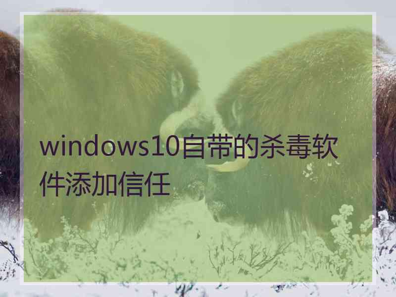 windows10自带的杀毒软件添加信任