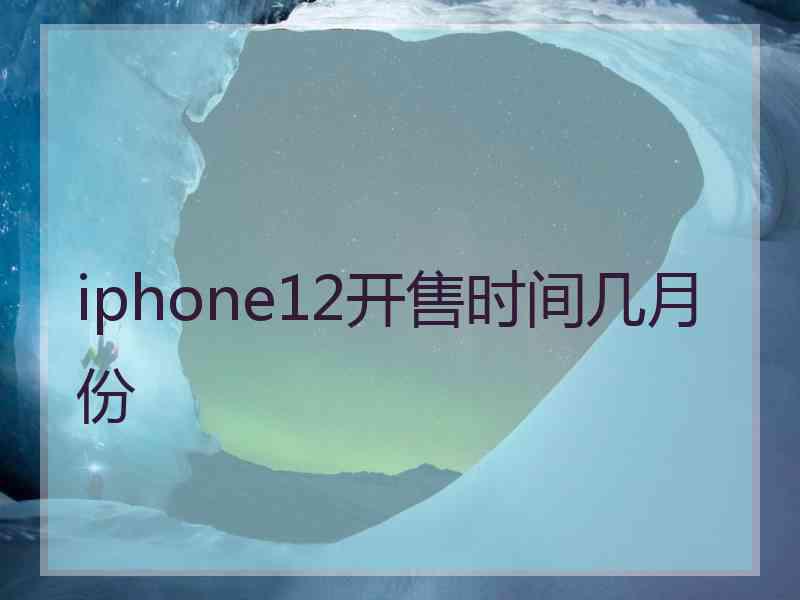 iphone12开售时间几月份