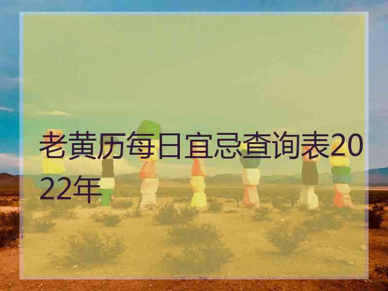 老黄历每日宜忌查询表2022年