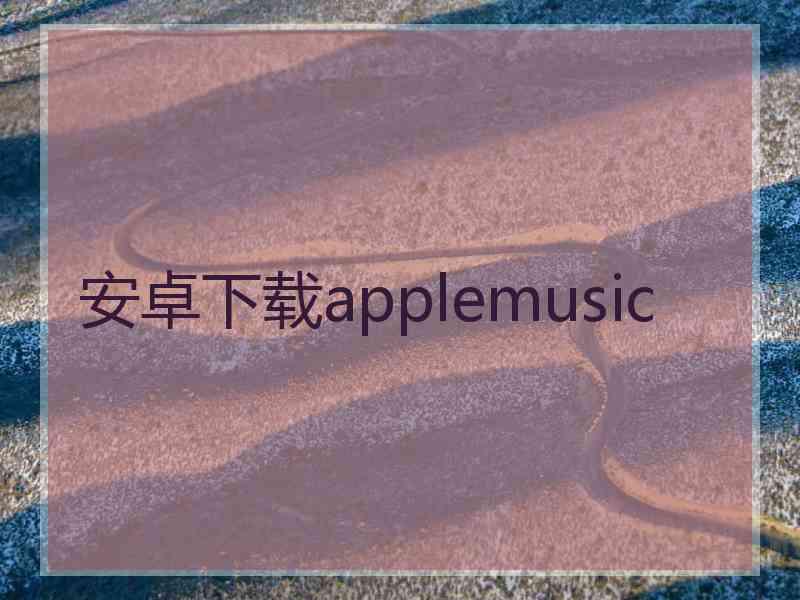 安卓下载applemusic