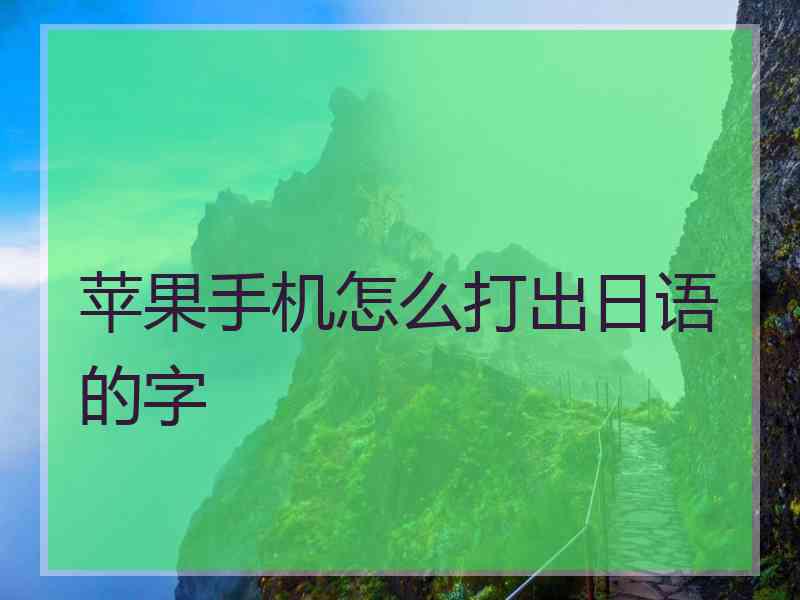 苹果手机怎么打出日语的字