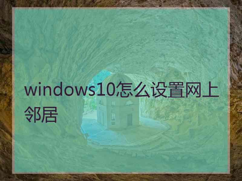 windows10怎么设置网上邻居