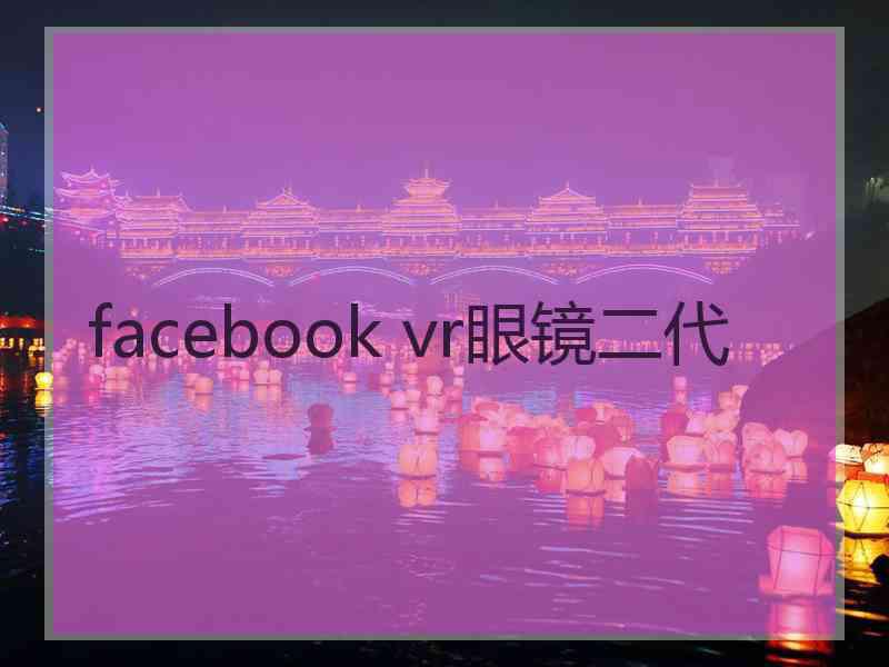 facebook vr眼镜二代