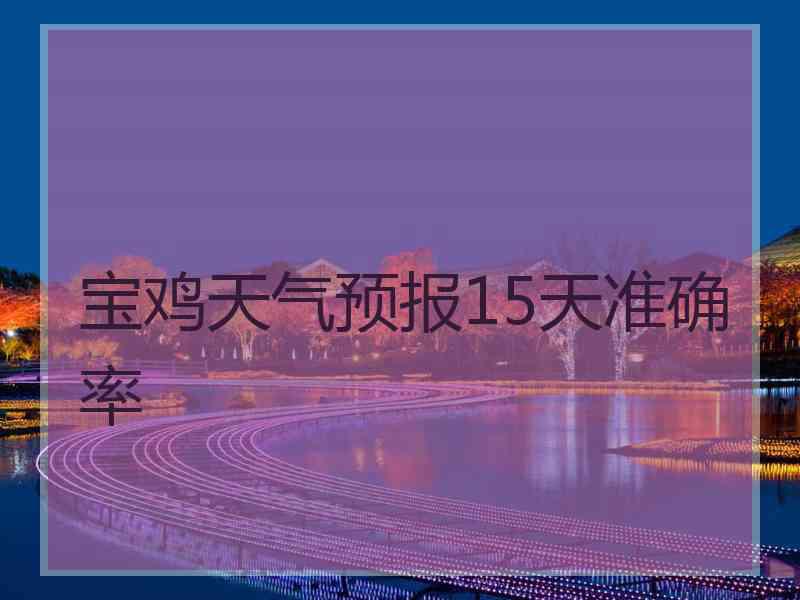 宝鸡天气预报15天准确率