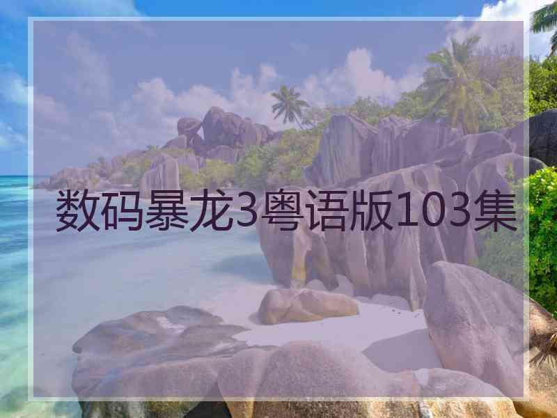 数码暴龙3粤语版103集