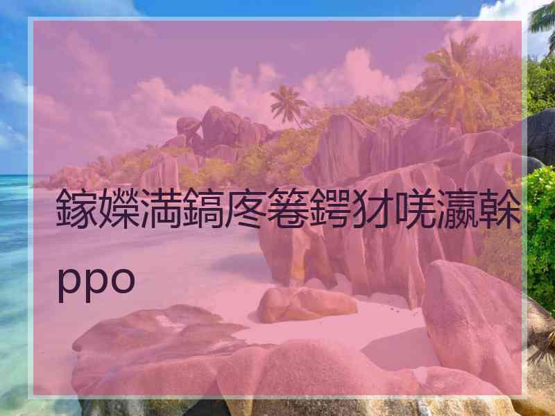 鎵嬫満鎬庝箞鍔犲唴瀛榦ppo