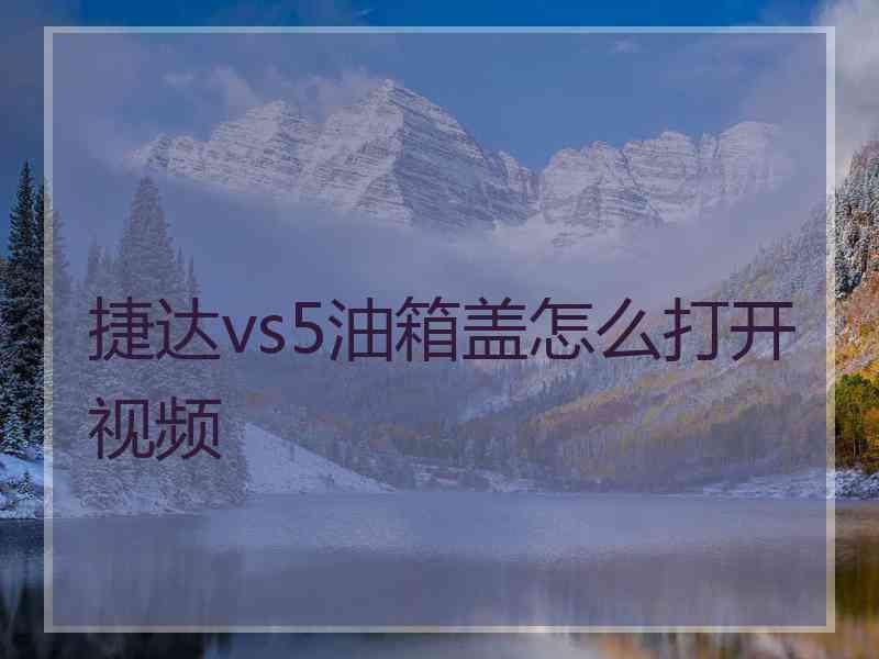 捷达vs5油箱盖怎么打开视频