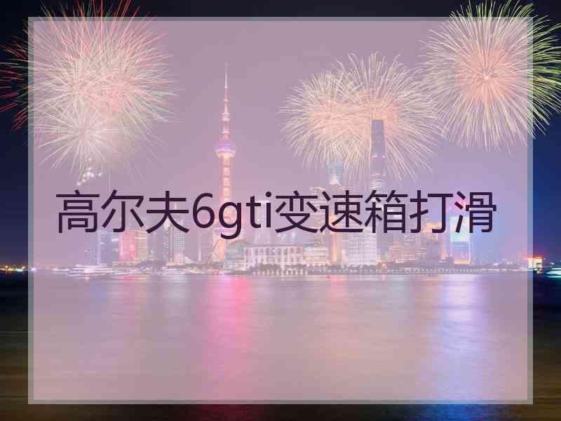 高尔夫6gti变速箱打滑