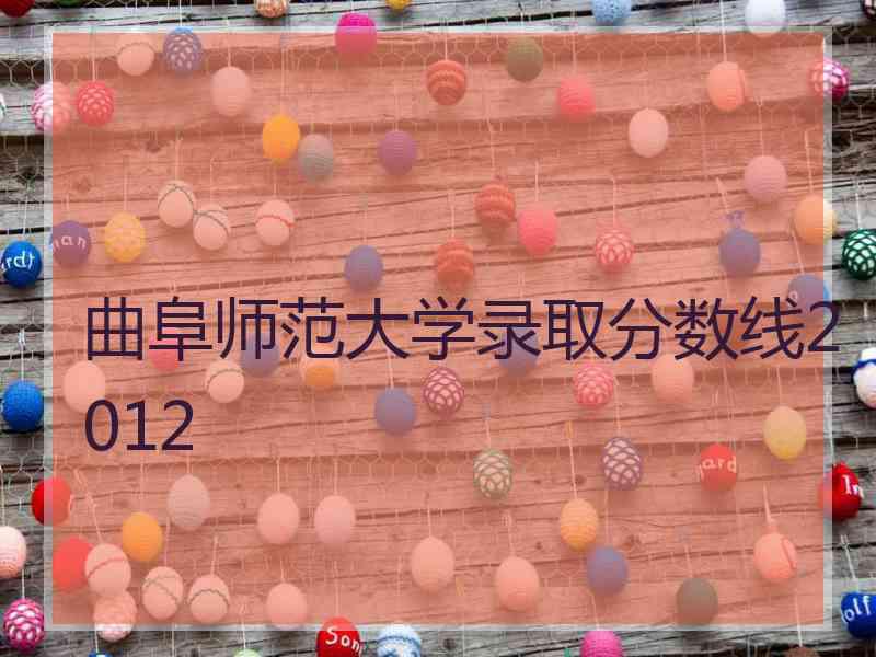 曲阜师范大学录取分数线2012