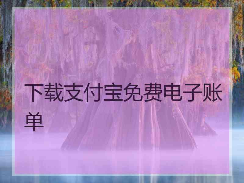 下载支付宝免费电子账单