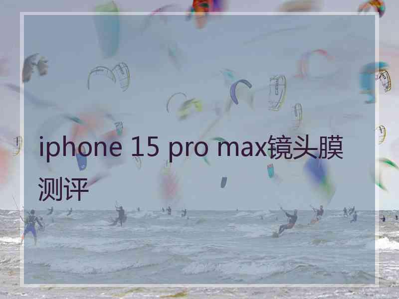 iphone 15 pro max镜头膜测评