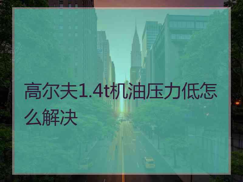 高尔夫1.4t机油压力低怎么解决