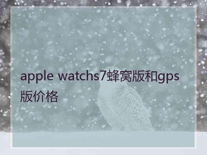 apple watchs7蜂窝版和gps版价格