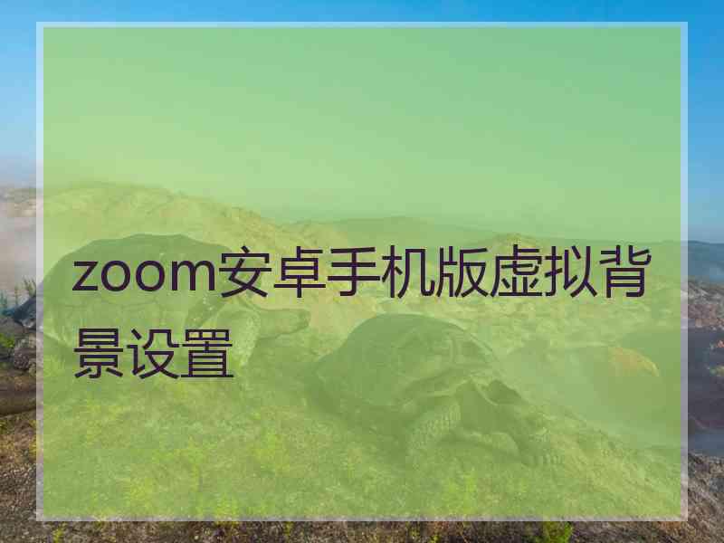 zoom安卓手机版虚拟背景设置