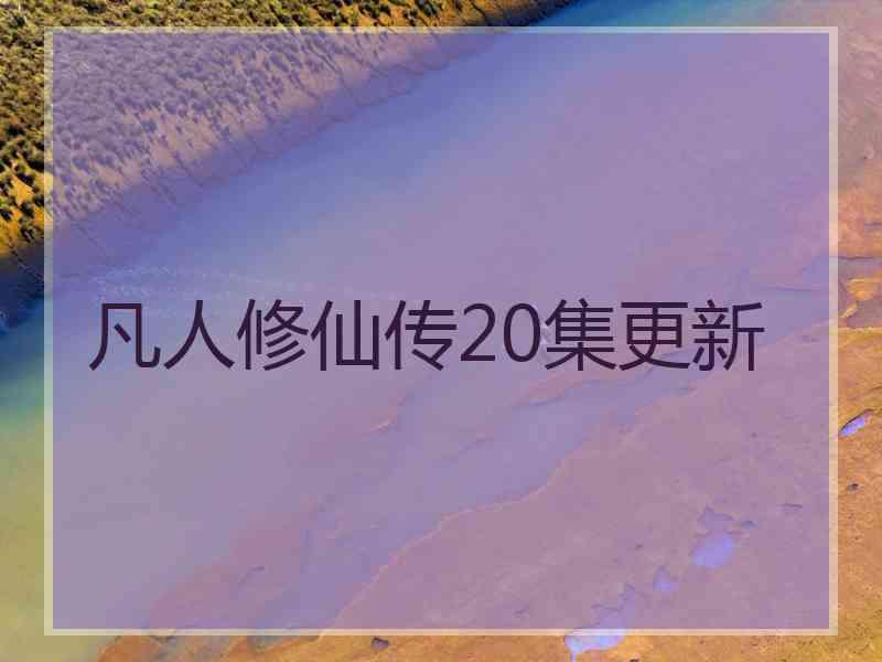 凡人修仙传20集更新