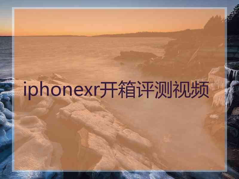 iphonexr开箱评测视频