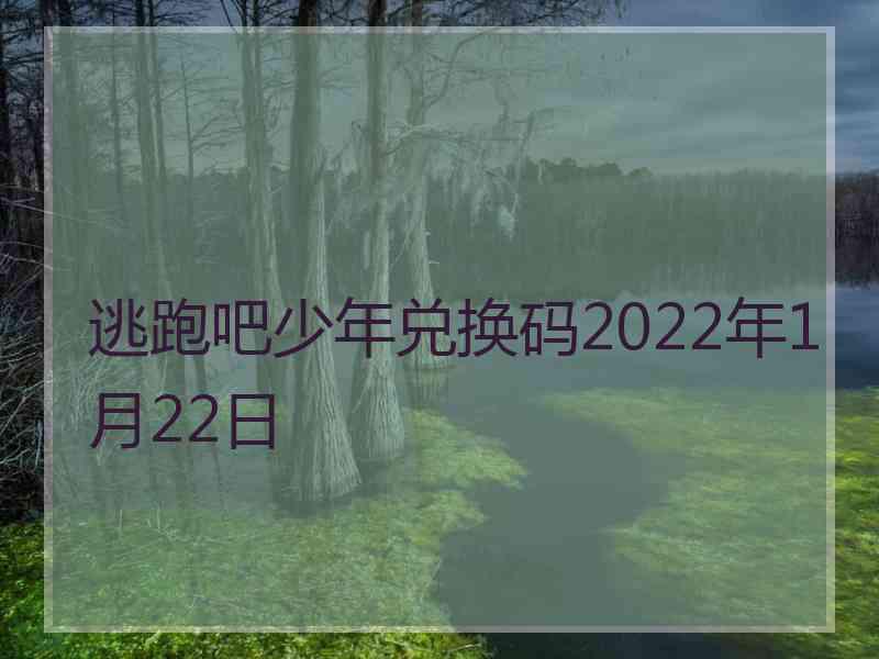 逃跑吧少年兑换码2022年1月22日