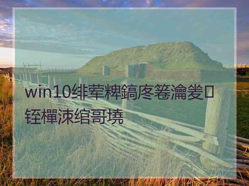 win10绯荤粺鎬庝箞瀹夎铚樿洓绾哥墝