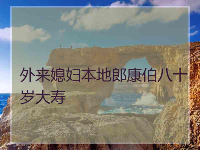 外来媳妇本地郎康伯八十岁大寿