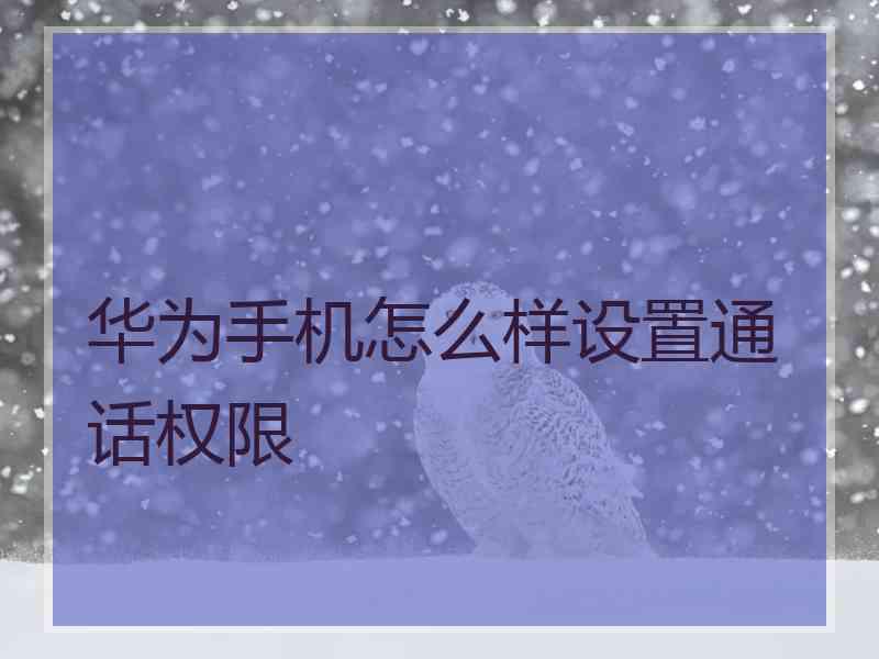 华为手机怎么样设置通话权限