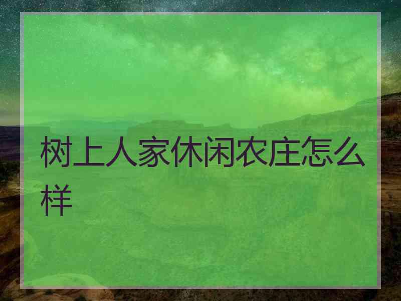 树上人家休闲农庄怎么样