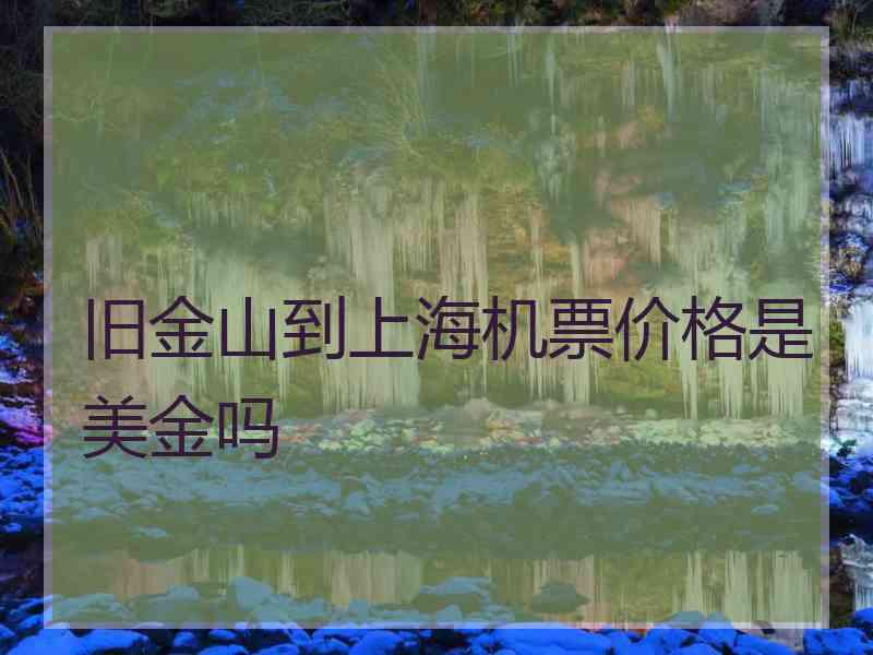 旧金山到上海机票价格是美金吗