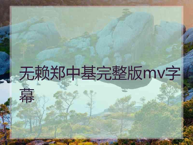 无赖郑中基完整版mv字幕