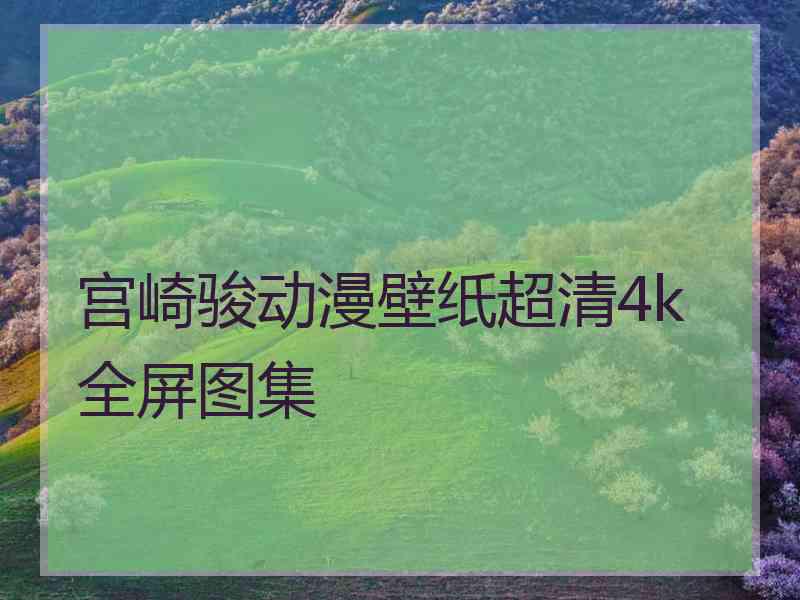 宫崎骏动漫壁纸超清4k全屏图集