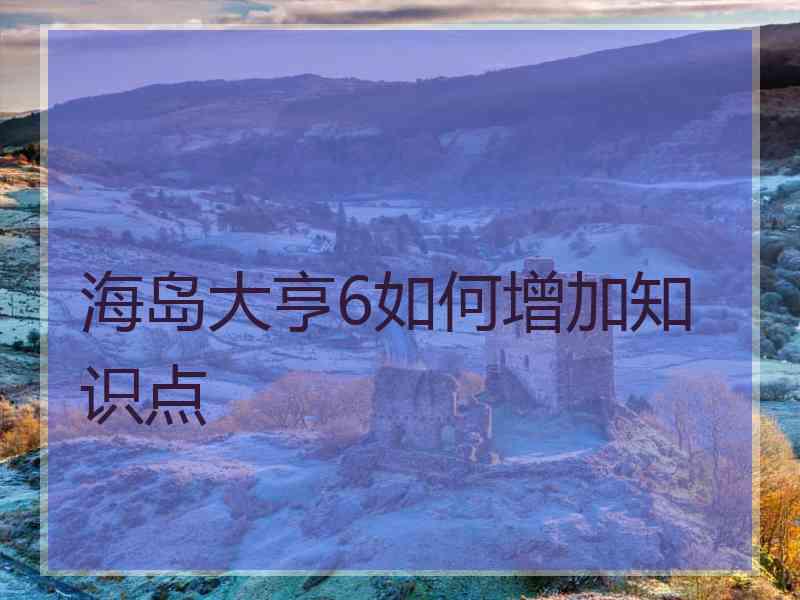 海岛大亨6如何增加知识点