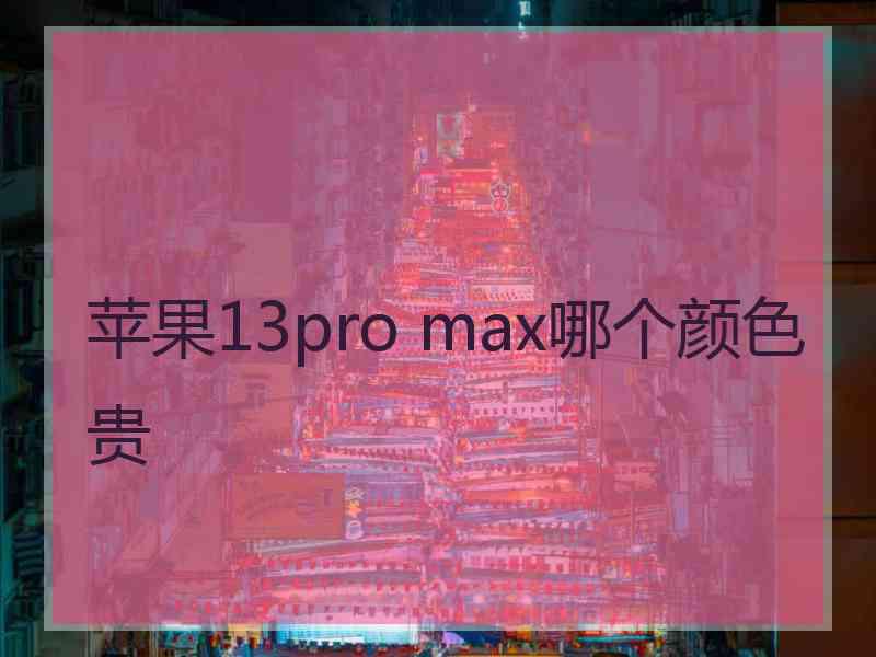 苹果13pro max哪个颜色贵