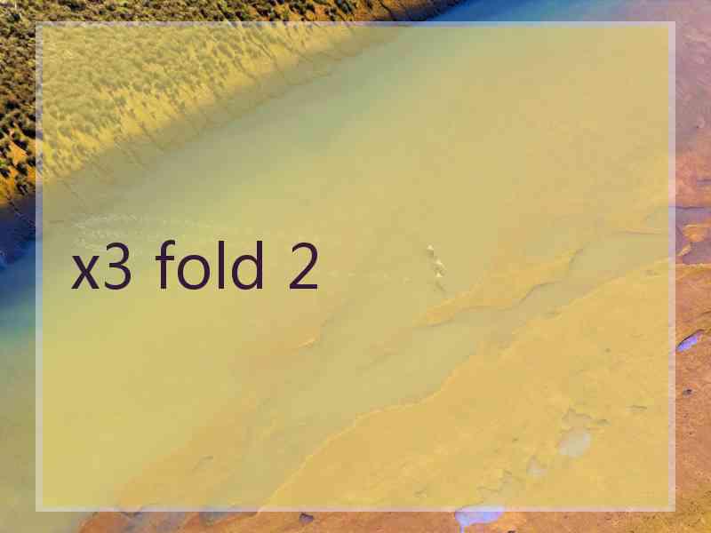 x3 fold 2