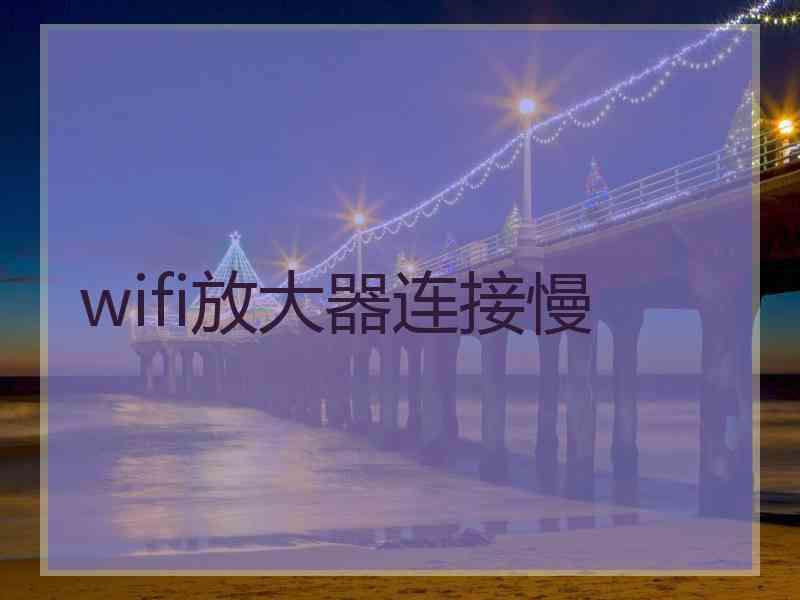 wifi放大器连接慢