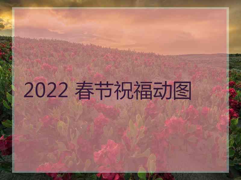 2022 春节祝福动图