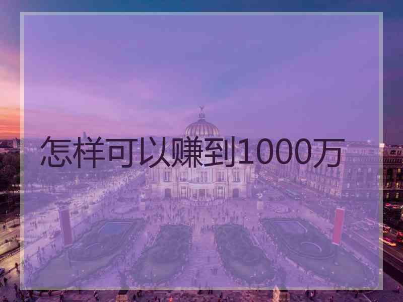 怎样可以赚到1000万