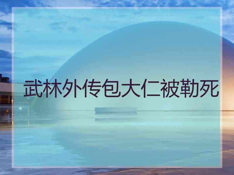 武林外传包大仁被勒死