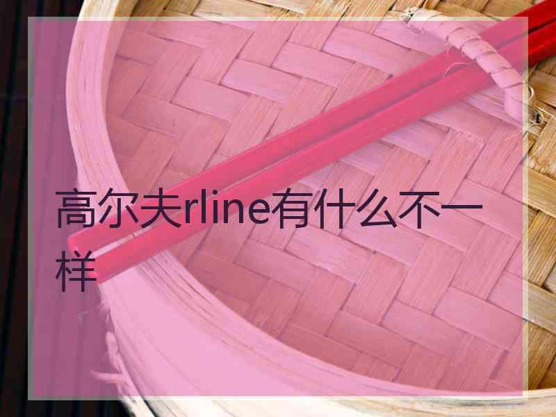 高尔夫rline有什么不一样