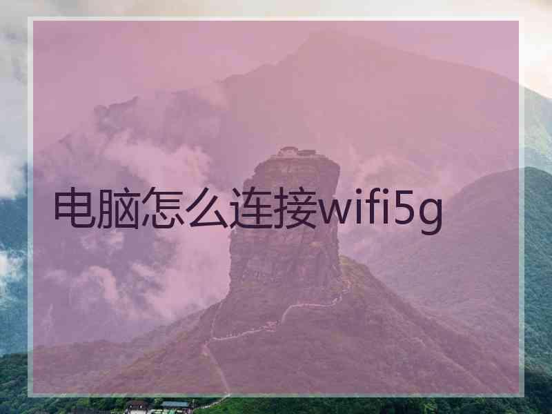 电脑怎么连接wifi5g