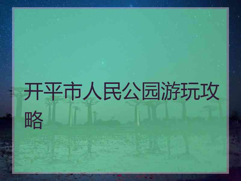 开平市人民公园游玩攻略