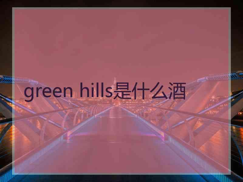 green hills是什么酒