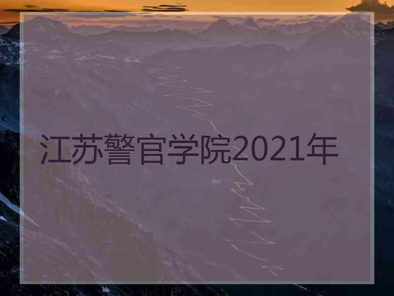 江苏警官学院2021年