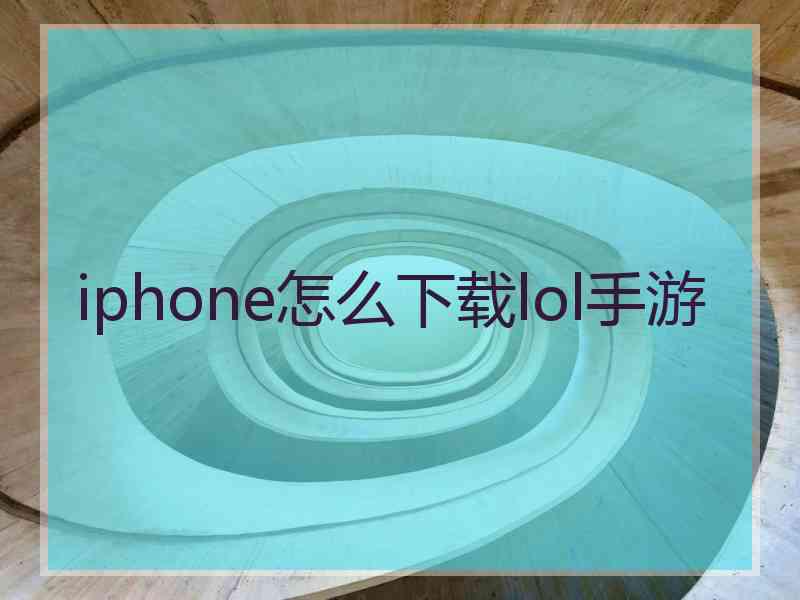 iphone怎么下载lol手游