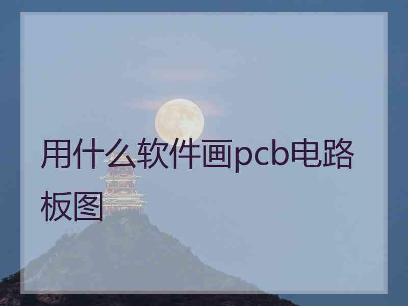 用什么软件画pcb电路板图