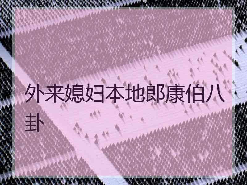 外来媳妇本地郎康伯八卦